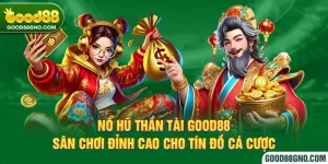 Nổ Hũ Thần Tài Good88 - Sân Chơi Đỉnh Cao Cho Tín Đồ Cá Cược 