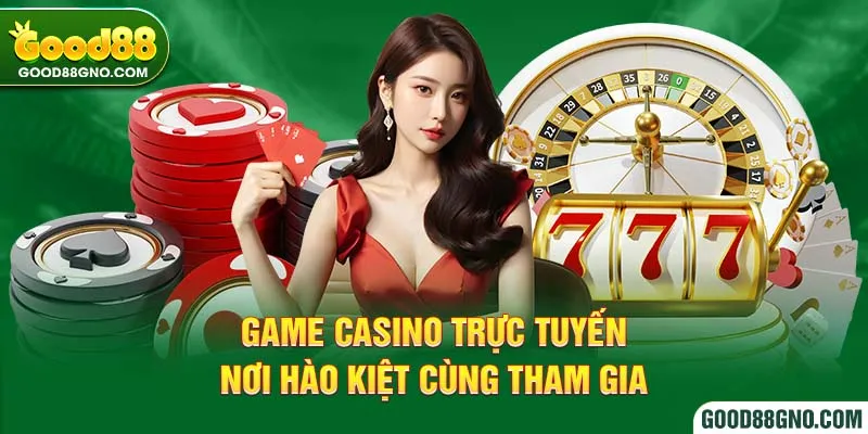 Game Casino Trực Tuyến – Nơi Hào Kiệt Cùng Tham Gia