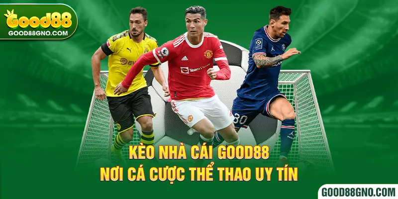 Kèo Nhà Cái Good88 – Nơi Cá Cược Thể Thao Uy Tín